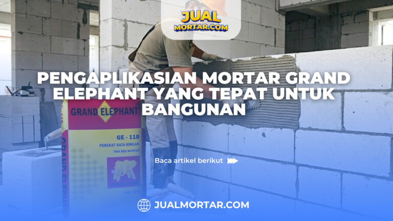 Pengaplikasian Mortar Grand Elephant yang Tepat untuk Bangunan