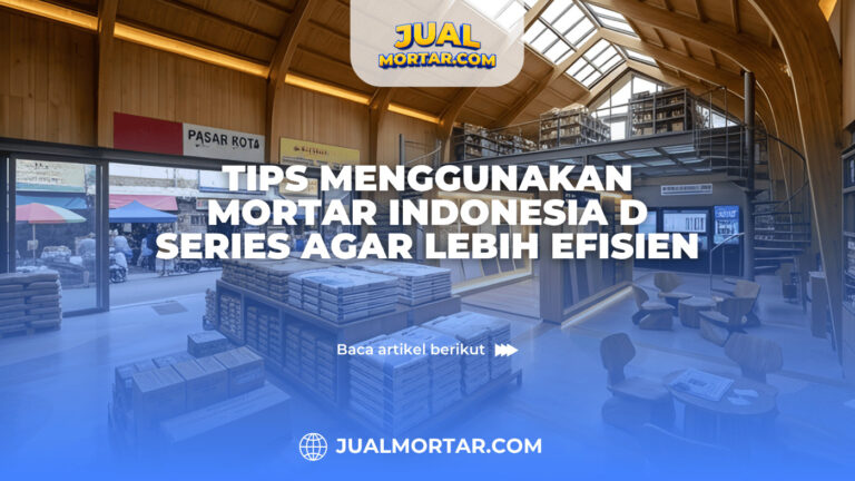 Tips Menggunakan Mortar Indonesia D Series agar Lebih Efisien