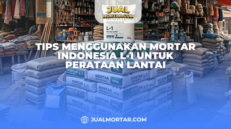 Tips Menggunakan Mortar Indonesia L-1 untuk Perataan Lantai