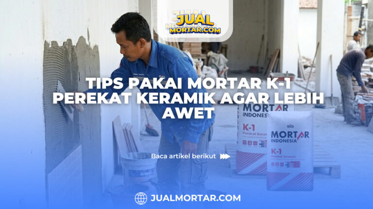 Tips Pakai Mortar K-1 Perekat Keramik agar Lebih Awet