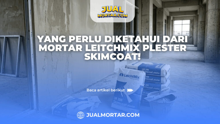 Yang Perlu Diketahui dari Mortar LeitchMix Plester Skimcoat!