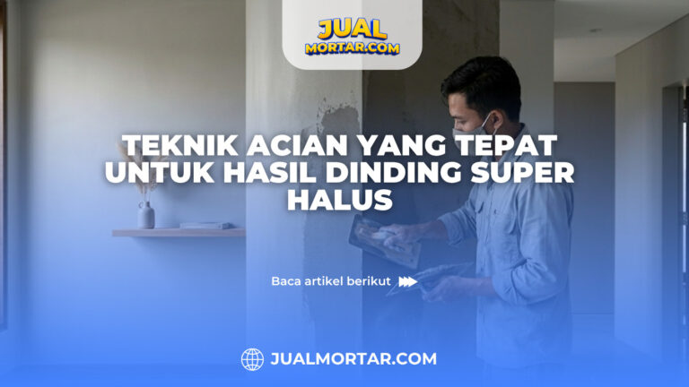 Teknik Acian yang Tepat untuk Hasil Dinding Super Halus
