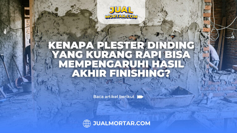 Kenapa Plester Dinding yang Kurang Rapi Bisa Mempengaruhi Hasil Akhir Finishing?
