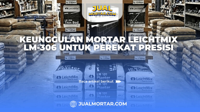 Keunggulan Mortar LeichtMix LM-306 untuk Perekat Presisi