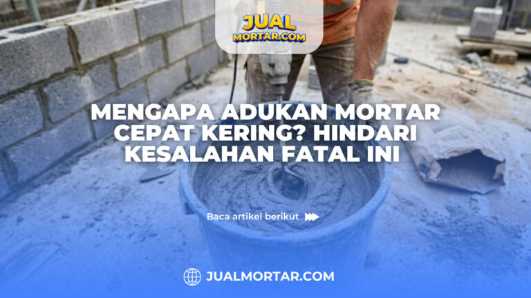 Mengapa Adukan Mortar Cepat Kering? Hindari Kesalahan Fatal Ini