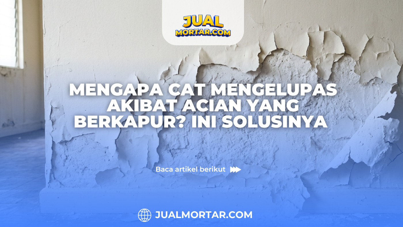 Mengapa Cat Mengelupas Akibat Acian yang Berkapur? Ini Solusinya