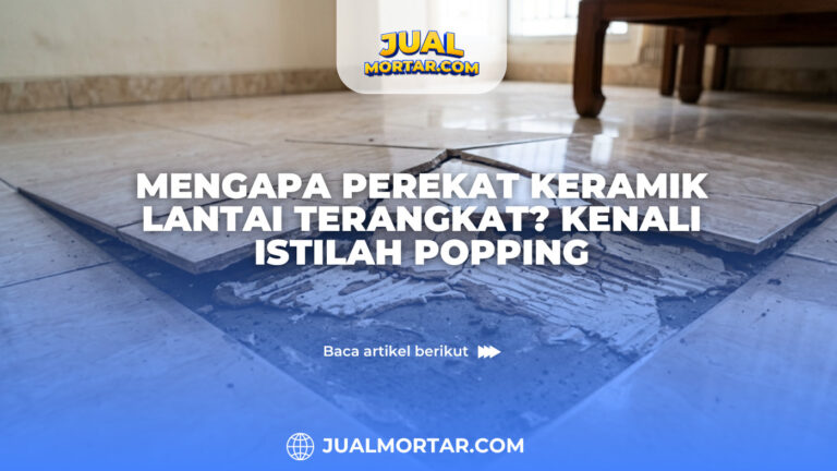 Mengapa Perekat Keramik Lantai Terangkat? Kenali Istilah Popping