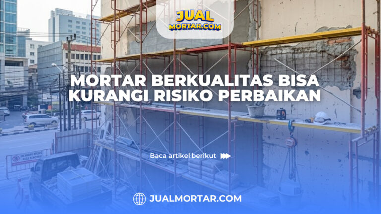 Mortar Berkualitas Bisa Kurangi Risiko Perbaikan