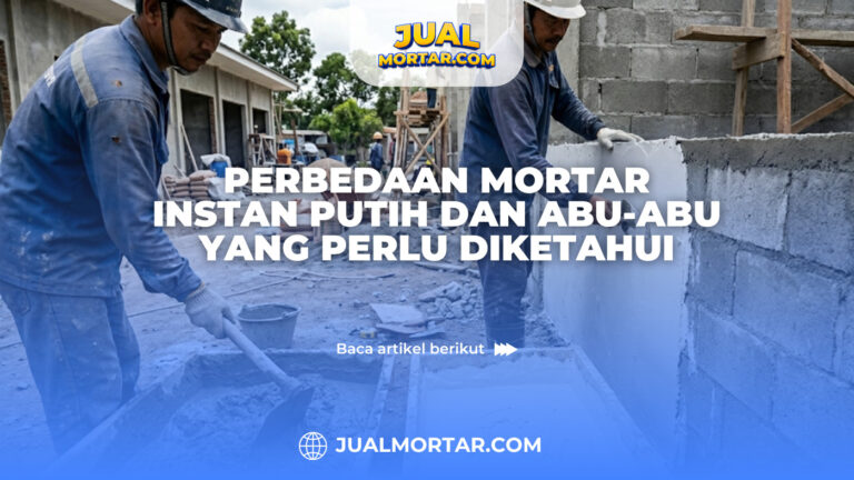 Perbedaan Mortar Instan Putih dan Abu-Abu yang Perlu Diketahui