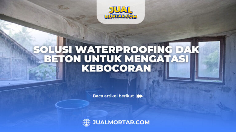 Solusi Waterproofing Dak Beton untuk Mengatasi Kebocoran