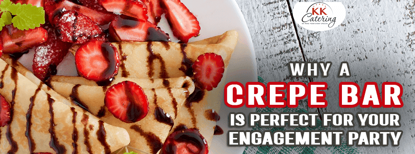 Why A Crepe Bar Is Perfect For Your Engagement Party
