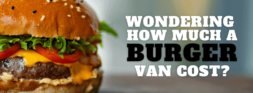 Wondering How Much A Burger Van Cost?