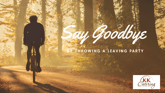Say goodbye by throwing a leaving party