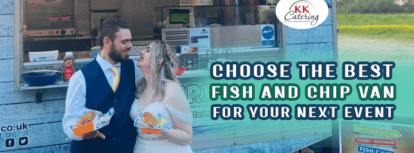 Choose The Best Fish And Chip Van For Your Next Event