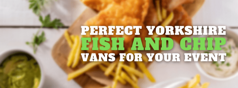 Perfect Yorkshire Fish and Chip Vans For Your Event