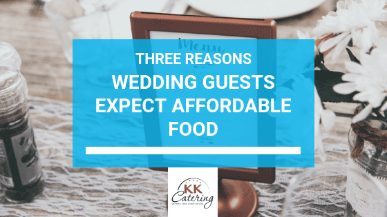 Three Reasons Wedding Guests Expect Affordable Food