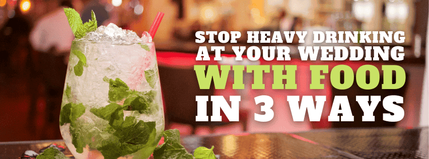 Stop Heavy Drinking At Your Wedding With Food in 3 Ways