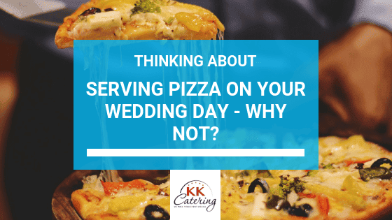 Thinking About Serving Pizza On Your Wedding Day – Why Not?