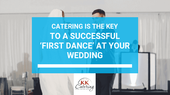 Catering is the key to a successful ‘first dance’ at your wedding