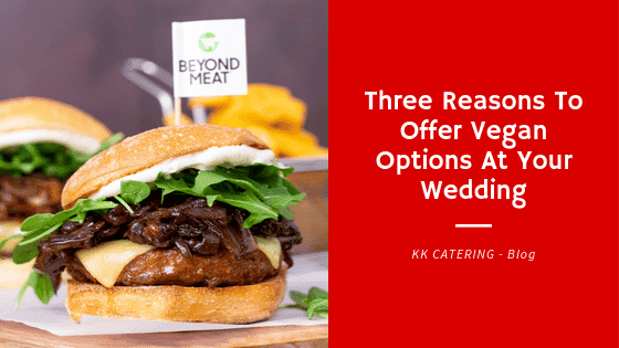 Three Reasons To Offer Vegan Options At Your Wedding