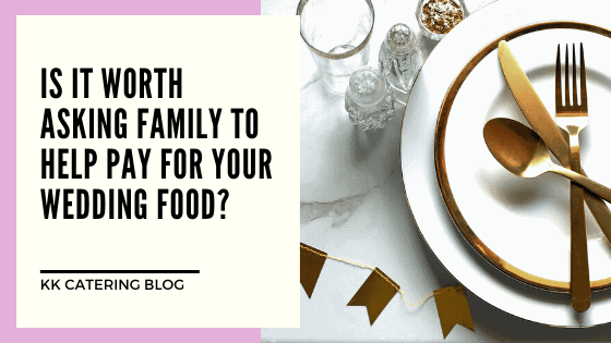 Is it worth asking family to help pay for your wedding food?