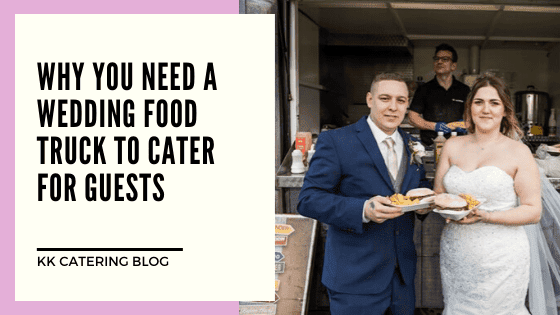 Why you need a wedding food truck to cater for guests