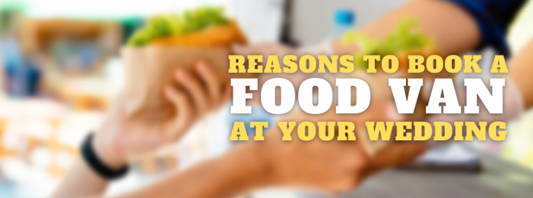 Reasons To Book A Food Van At Your Wedding