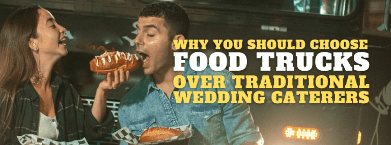 Why You Should Choose Food Trucks Over Traditional Wedding Caterers
