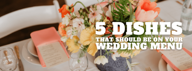 5 Dishes That Should Be On Your Wedding Menu