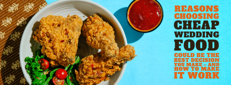 Reasons Choosing Cheap Wedding Food Could Be The Best Decision You Make – And How To Make It Work