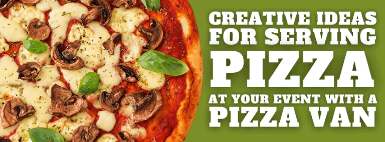 Creative Ideas For Serving Pizza At Your Event With A Pizza Van