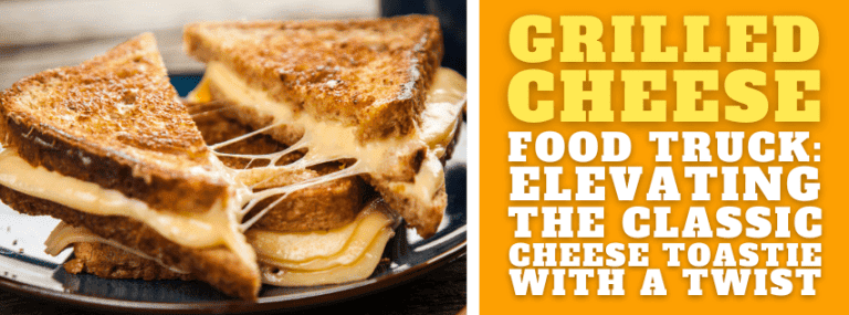 Grilled Cheese Food Truck: Elevating the Classic Cheese Toastie with a Twist