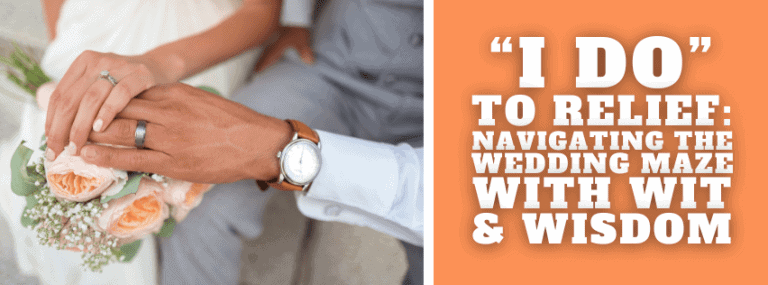 “I Do” to Relief: Navigating the Wedding Maze with Wit & Wisdom