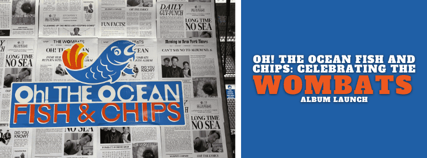 Oh! The Ocean Fish and Chips: Celebrating the Wombats Album Launch