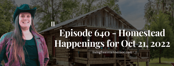 Episode 640 – Homestead Happenings for Oct 21, 2022