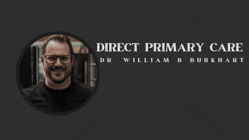WHY DIRECT PRIMARY CARE WITH DR. WILLIAM B BURKHART – Episode 706