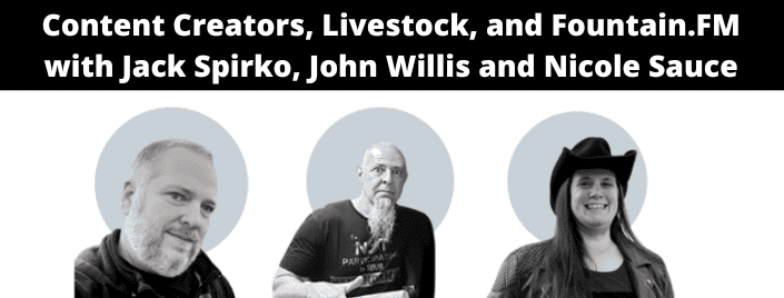 Episode 590 – Content Creators, Livestock, and Fountain.FM with Jack Spirko, John Willis and Nicole Sauce