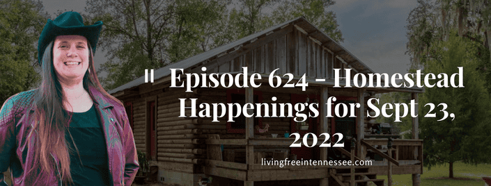 Episode 624 – Homestead Happenings for Sept 23, 2022