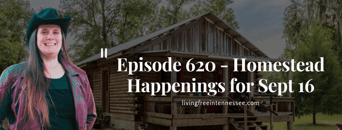 Episode 620 – Homestead Happenings for Sept 16, 2022