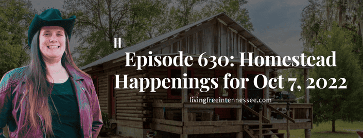 Episode 630: Homestead Happenings for Oct 7, 2022