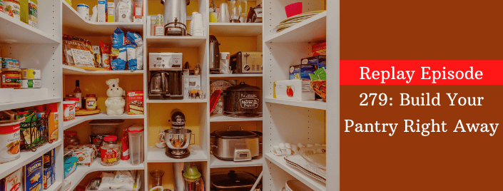 Replay Episode 279: Build Your Pantry Right Away