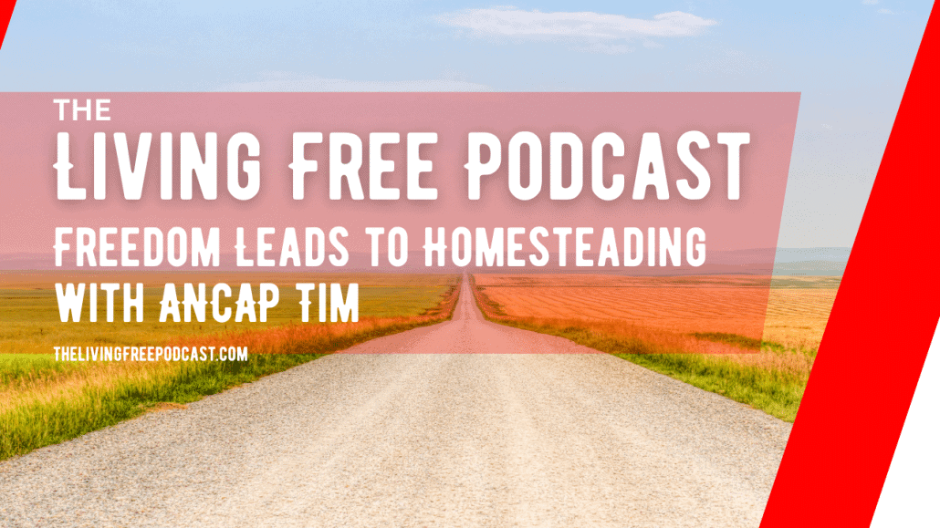 From Freedom To Homesteading With Ancap Tim – EP 1080