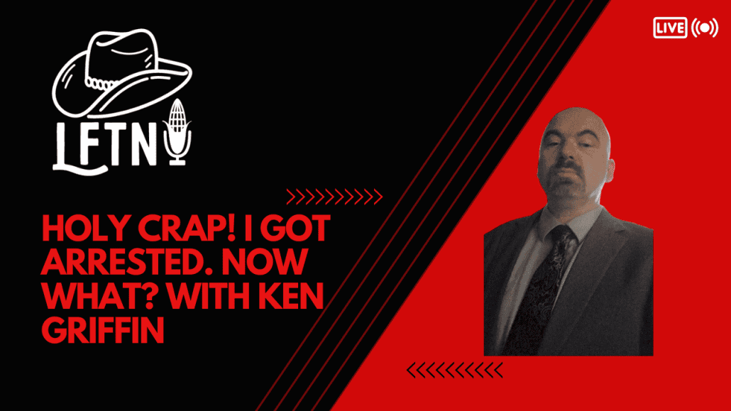 Crap! I Got Arrested. Now What? With Ken Griffith – EP 1018