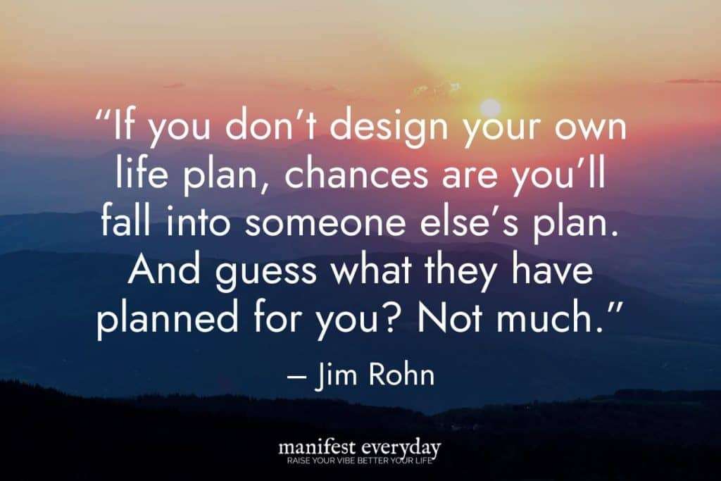 a colorful sunrise in the mountains with quote text that reads “If you don’t design your own life plan, chances are you’ll fall into someone else’s plan. And guess what they have planned for you? Not much.” - Jim Rohn manifesteveryday.com