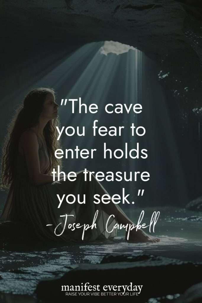 The cave you fear to enter holds the treasure you seek - joseph campbell.