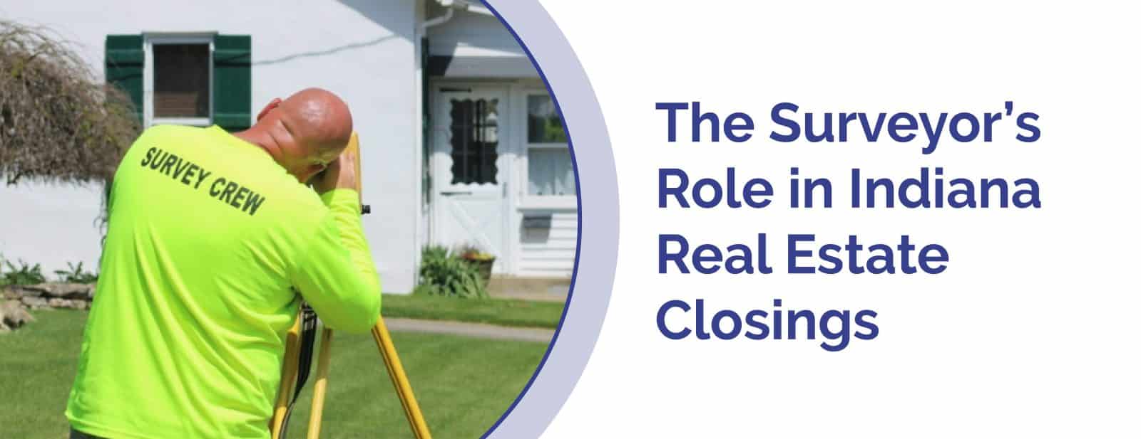 The Surveyor's Role In Indiana Real Estate Closings