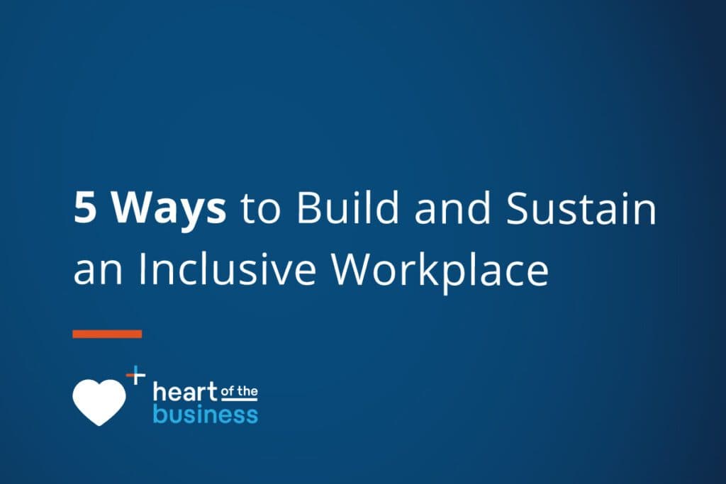 5 Ways to Build and Sustain an Inclusive Workplace