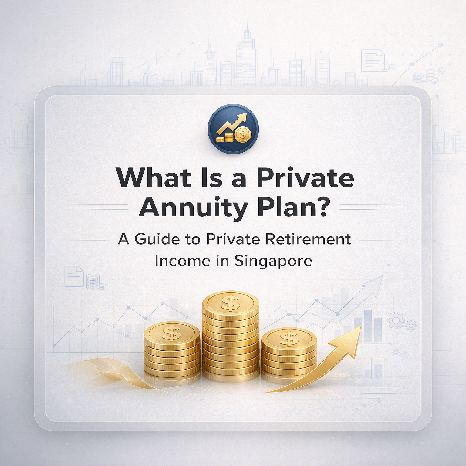 Informative graphic explaining private annuity plans and retirement income options in Singapore with gold coins and upward arrow.