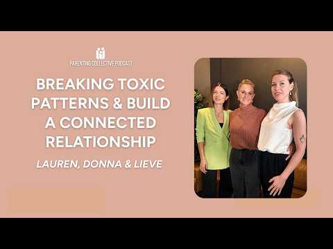 Podcast cover: Breaking Toxic Patterns and Build a Connected Relationship, with Lauren, Donna and Lieve