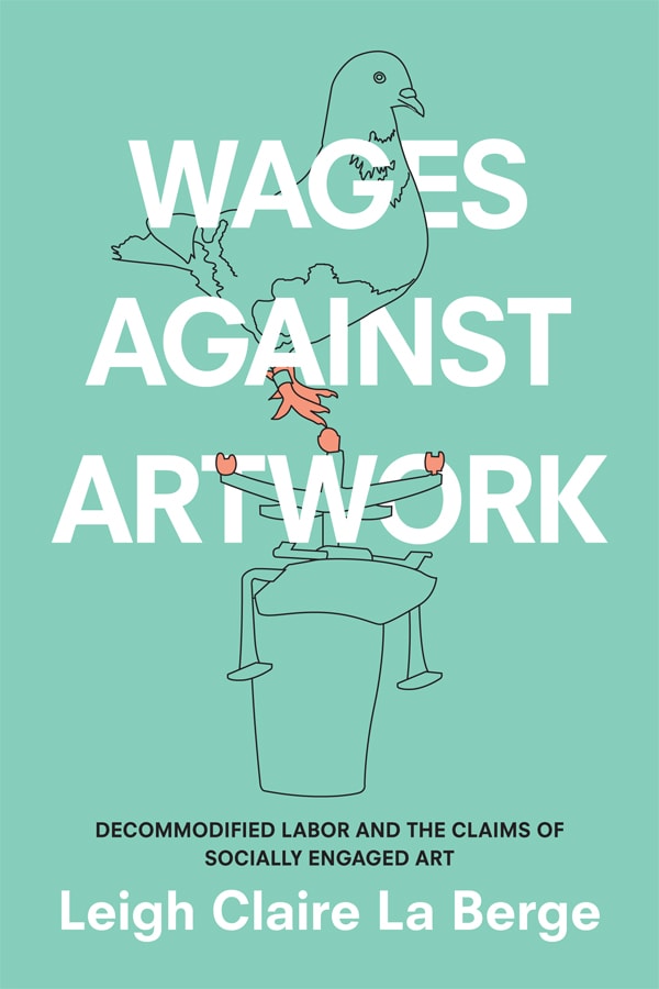 Leigh Claire La Berge: Wages Against Artwork